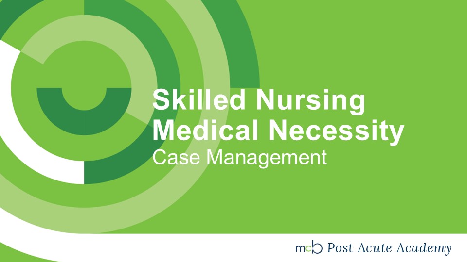 Skilled Nursing Medical Necessity- Case Management