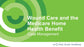 Wound Care and the Medicare Home Health Benefit- Case Managment