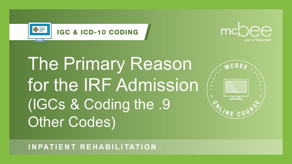 IRF: The Primary Reason for the IRF Admission (IGCs & Coding the .9 Other Codes)