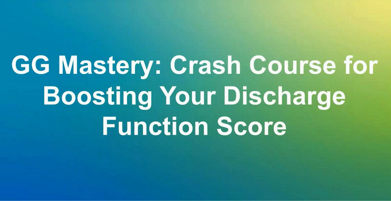 GG Mastery: Crash Course for Boosting your Discharge Functions Score