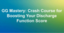 GG Mastery: Crash Course for Boosting your Discharge Functions Score