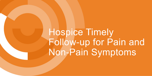 Hospice Timely Follow-up for Pain and Non-Pain Symptoms