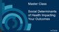 Social Determinants of Health Impacting Your Outcomes