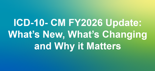 ICD-10- CM FY2026 Update: What’s New, What’s Changing and Why it Matters
