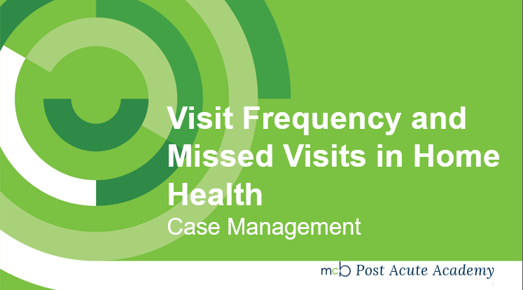 Visit Frequency and Missed Visits in Home Health- Case Managment