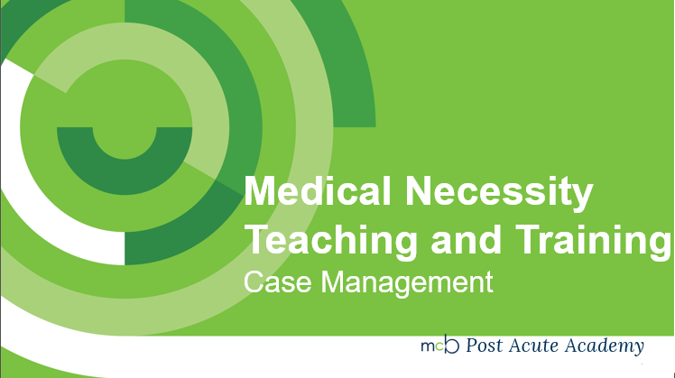 Medical Necessity Teachings and Training- Case Managment