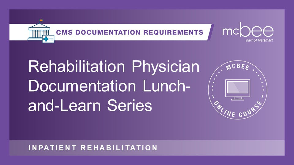 IRF: Rehabilitation Physician Documentation Lunch-and-Learn Series